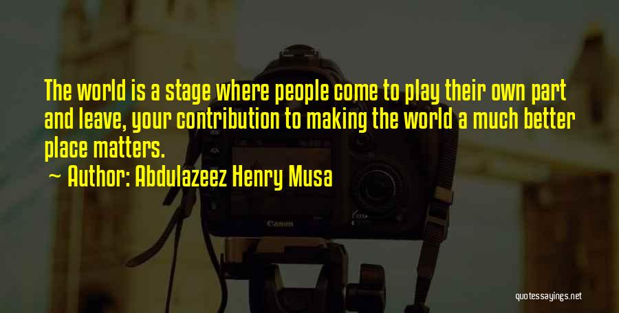 Making This World A Better Place Quotes By Abdulazeez Henry Musa