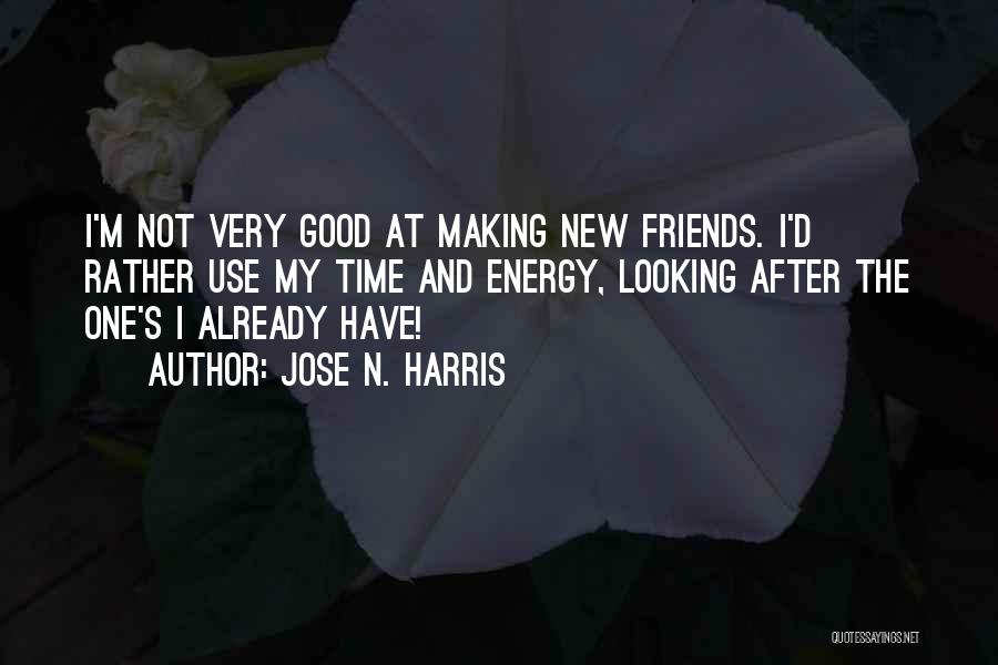 Making Time For Friends Quotes By Jose N. Harris