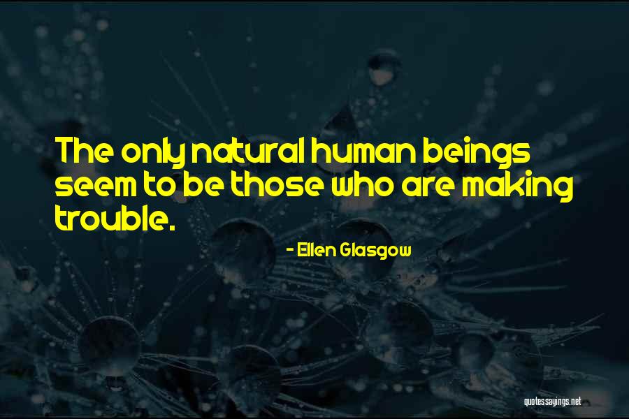 Making Trouble Quotes By Ellen Glasgow Making Trouble Quotes By Ellen Glasgow