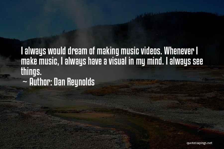 Making Videos Quotes By Dan Reynolds