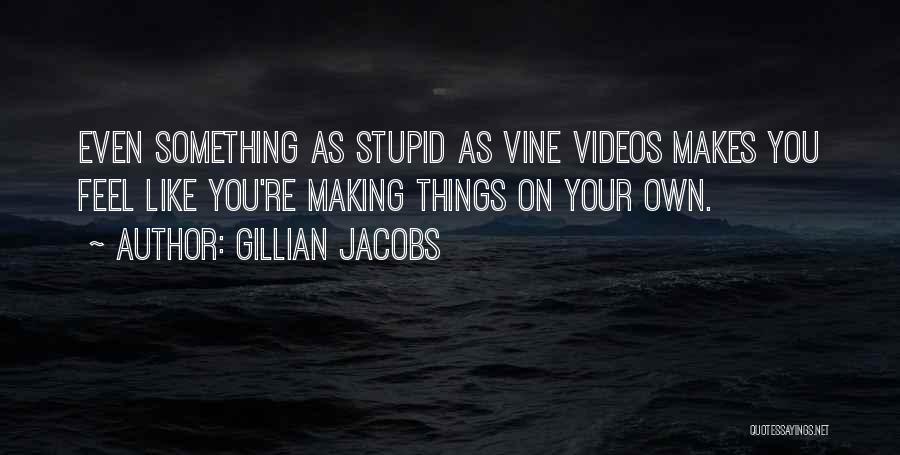 Making Videos Quotes By Gillian Jacobs