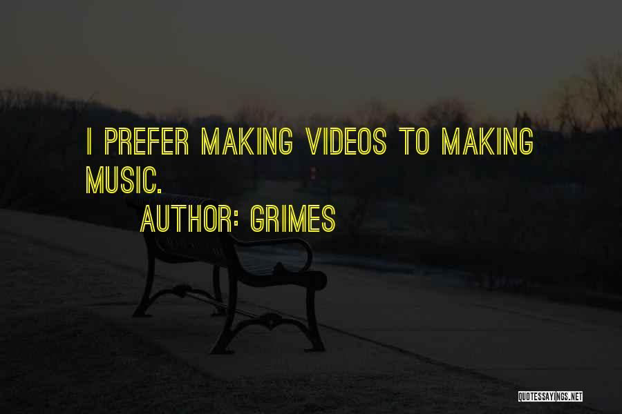 Making Videos Quotes By Grimes