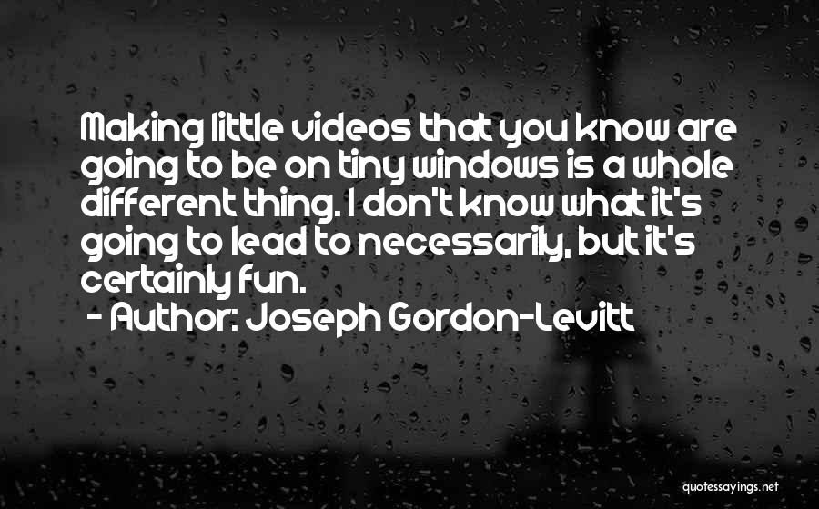 Making Videos Quotes By Joseph Gordon-Levitt