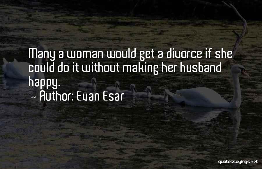 Making Woman Happy Quotes By Evan Esar