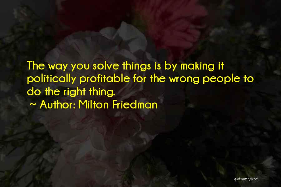 Making Wrong Things Right Quotes By Milton Friedman