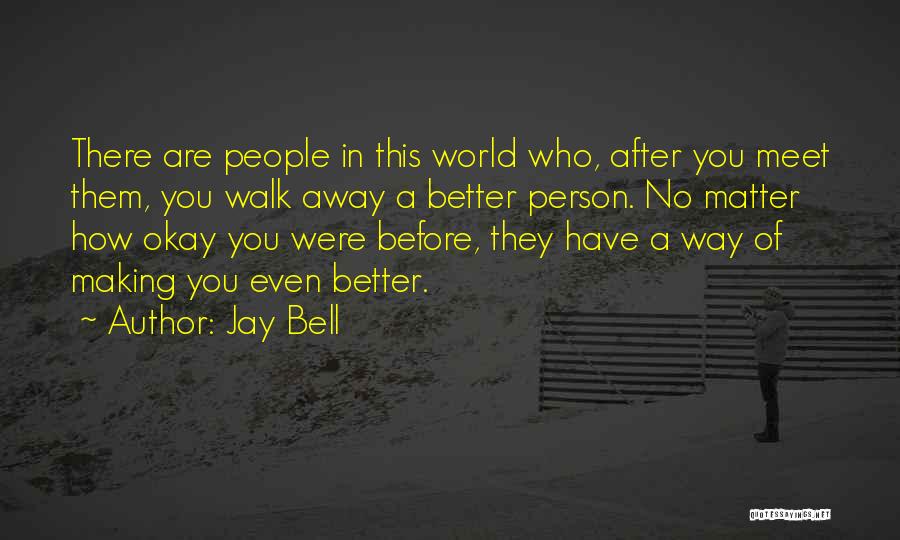 Making You A Better Person Quotes By Jay Bell