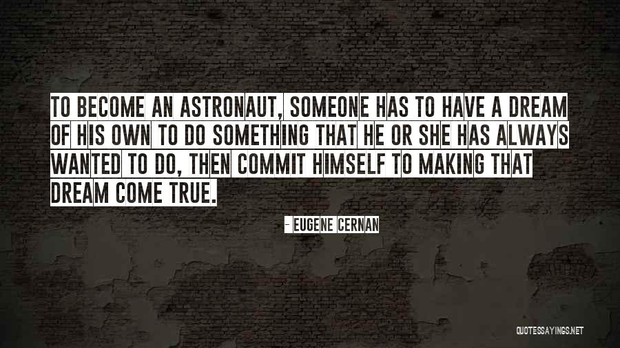 Making Your Dreams Come True Quotes By Eugene Cernan Making Your Dreams Come True Quotes By Eugene Cernan