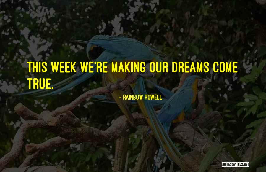 Making Your Dreams Come True Quotes By Rainbow Rowell Making Your Dreams Come True Quotes By Rainbow Rowell