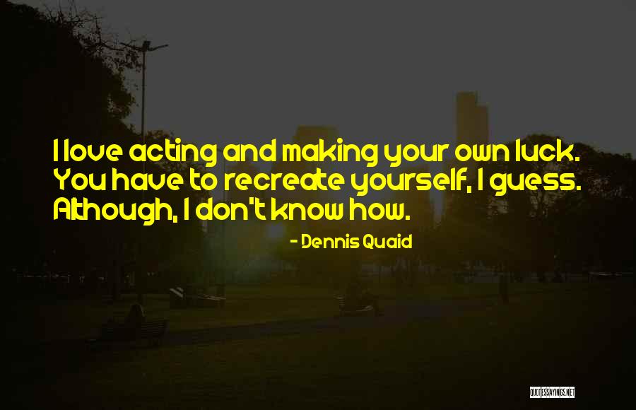 Making Your Own Luck Quotes By Dennis Quaid Making Your Own Luck Quotes By Dennis Quaid