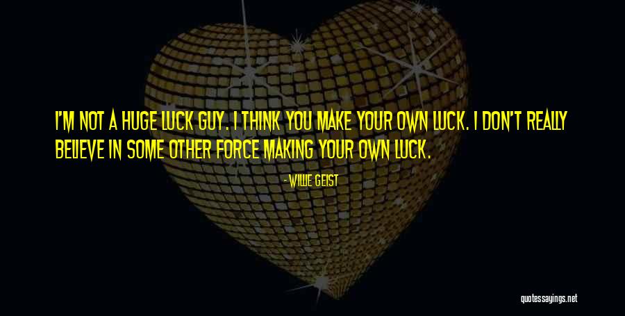 Making Your Own Luck Quotes By Willie Geist Making Your Own Luck Quotes By Willie Geist
