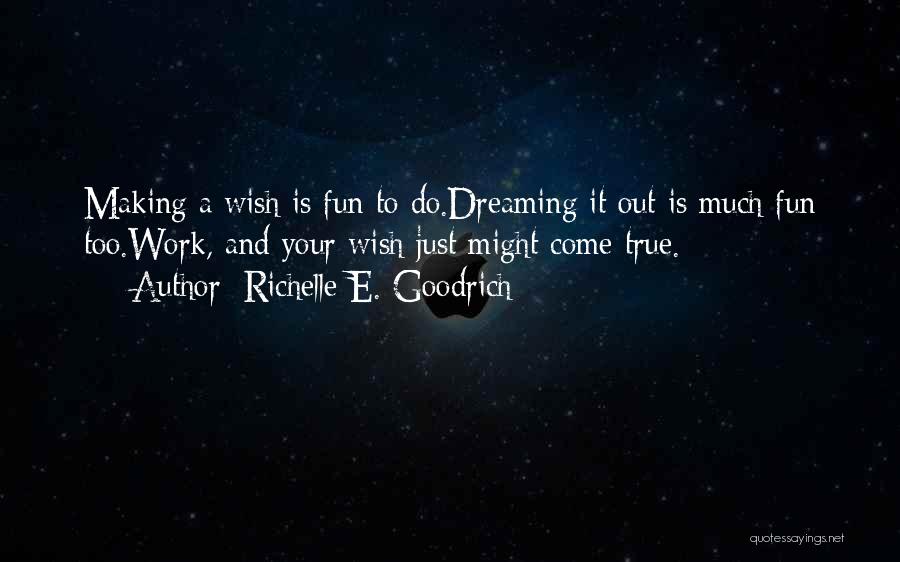 Making Your Wishes Come True Quotes By Richelle E. Goodrich