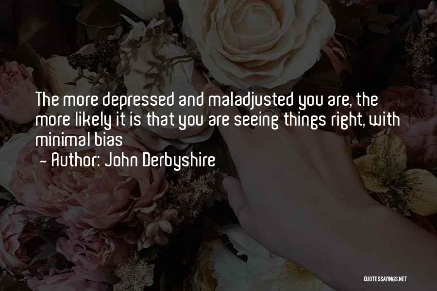 Maladjusted Quotes By John Derbyshire