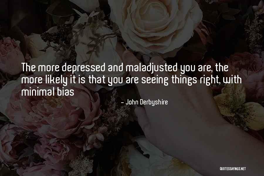 Maladjusted Quotes By John Derbyshire