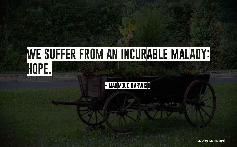 Malady Quotes By Mahmoud Darwish Malady Quotes By Mahmoud Darwish