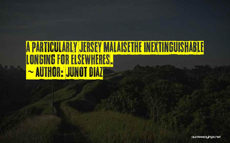 Malaise Quotes By Junot Diaz