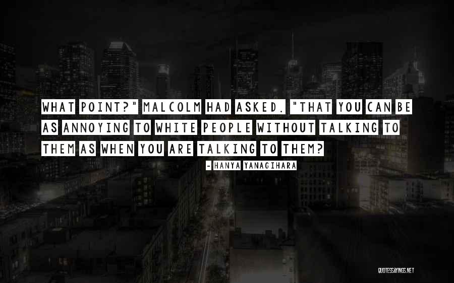Malcolm X White People Quotes By Hanya Yanagihara Malcolm X White People Quotes By Hanya Yanagihara