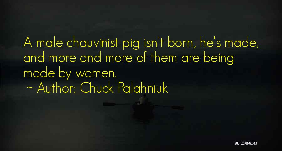 Male Chauvinist Pig Quotes By Chuck Palahniuk