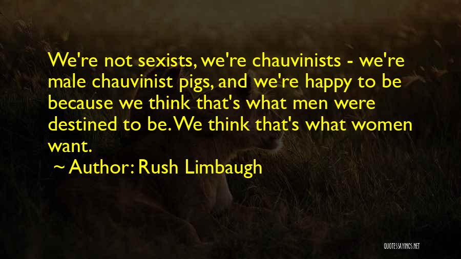 Male Chauvinist Pigs Quotes By Rush Limbaugh