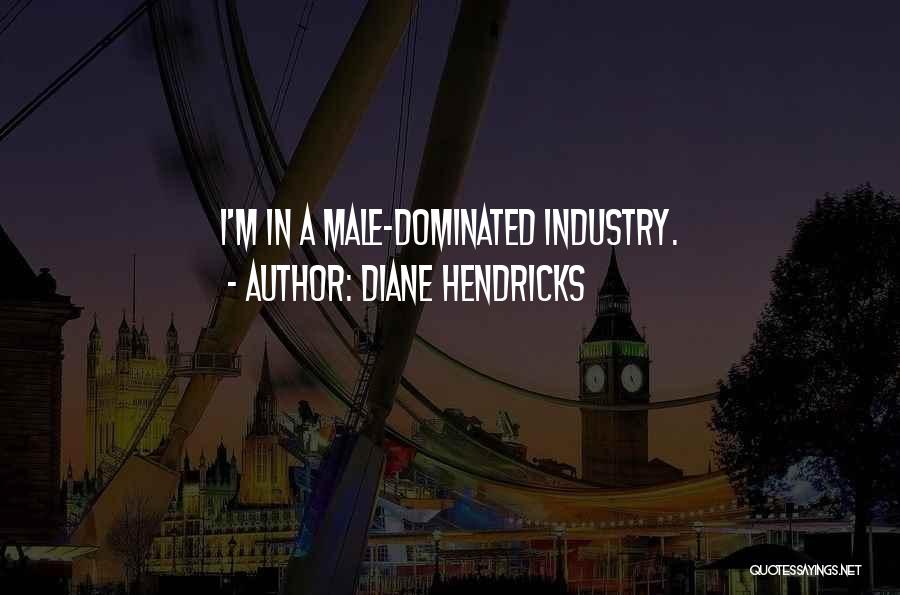 Male Dominated Quotes By Diane Hendricks