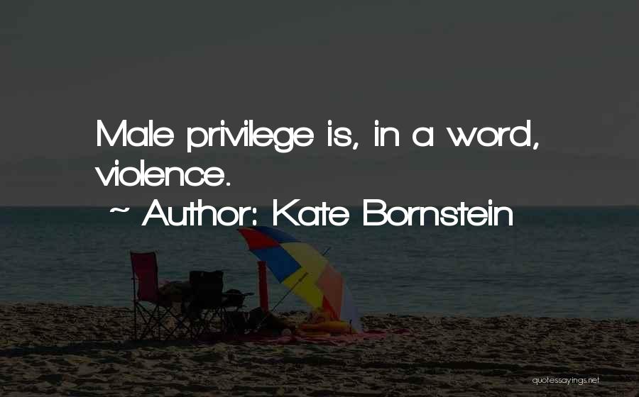 Male Privilege Quotes By Kate Bornstein