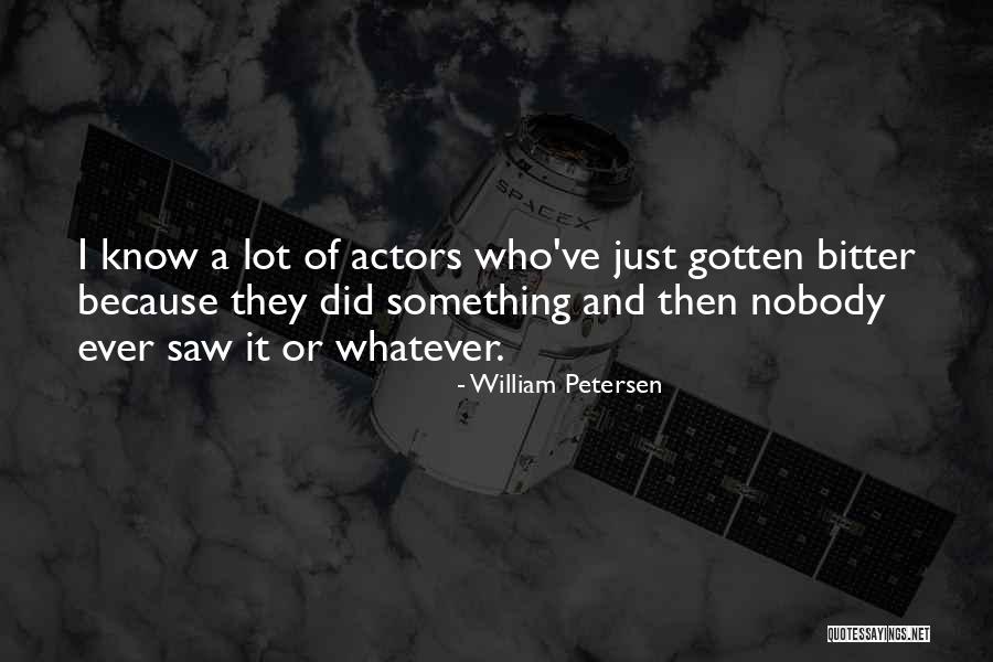 Maliciously Or Playfully Annoying Quotes By William Petersen Maliciously Or Playfully Annoying Quotes By William Petersen