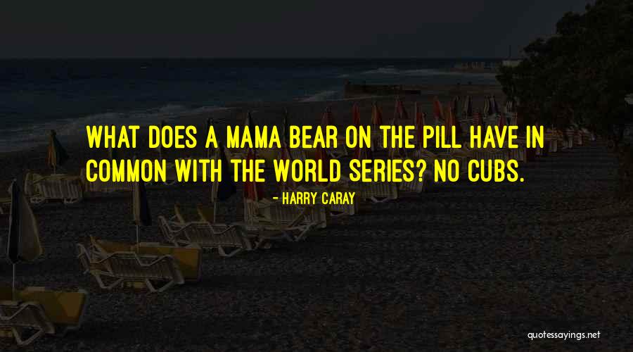 Mama Bear Quotes By Harry Caray