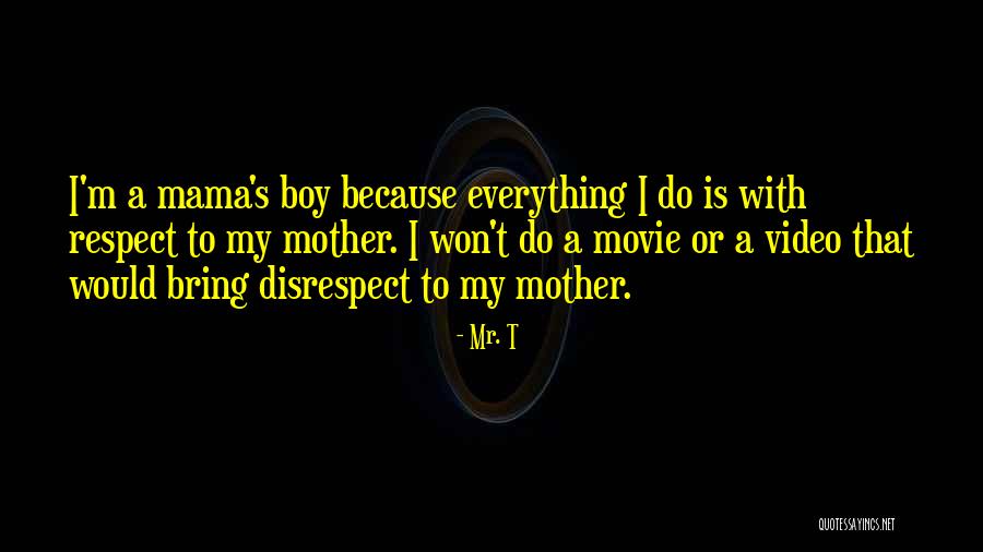 Mama's Boy Quotes By Mr. T Mama's Boy Quotes By Mr. T
