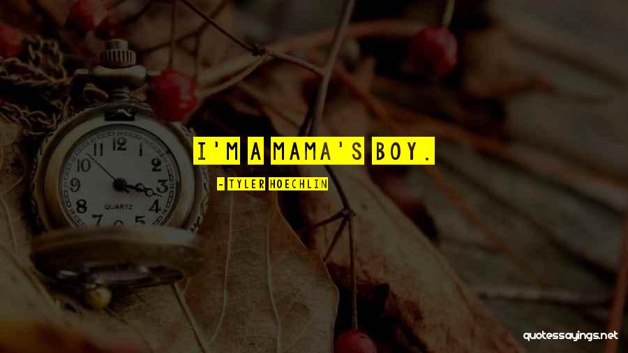 Mama's Boy Quotes By Tyler Hoechlin Mama's Boy Quotes By Tyler Hoechlin