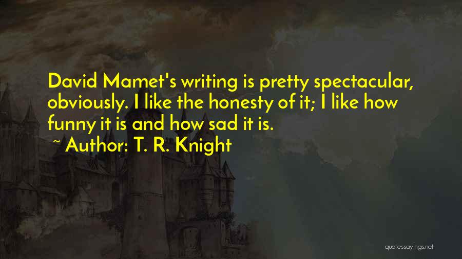 Mamet Quotes By T. R. Knight