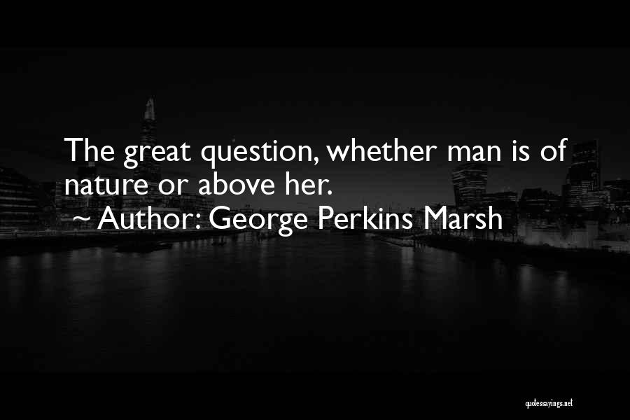 Man And Nature Marsh Quotes By George Perkins Marsh
