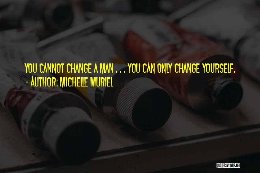 Man Can Change Quotes By Michelle Muriel