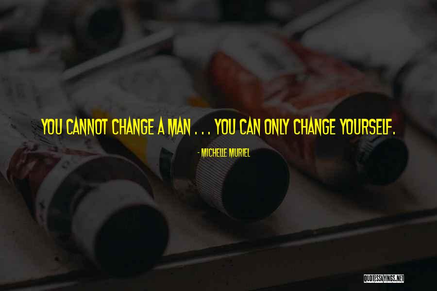 Man Can Change Quotes By Michelle Muriel