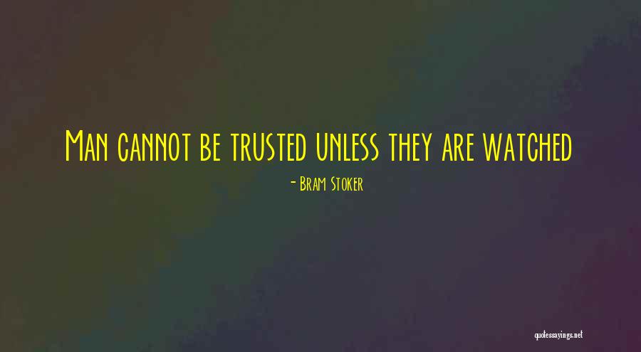 Man Cannot Be Trusted Quotes By Bram Stoker Man Cannot Be Trusted Quotes By Bram Stoker