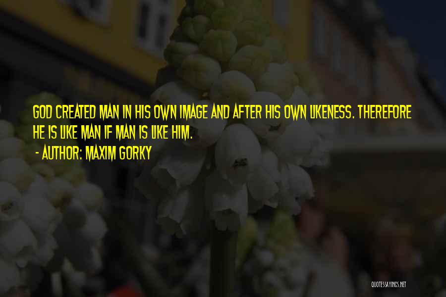 Man Created God Quotes By Maxim Gorky