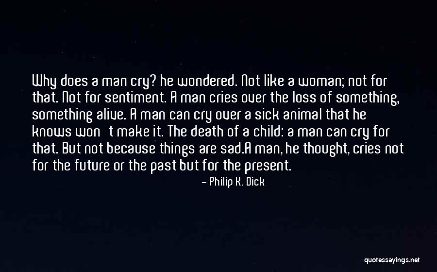 Man Cries Quotes By Philip K. Dick Man Cries Quotes By Philip K. Dick