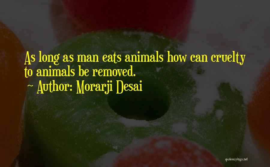 Man Cruelty Quotes By Morarji Desai