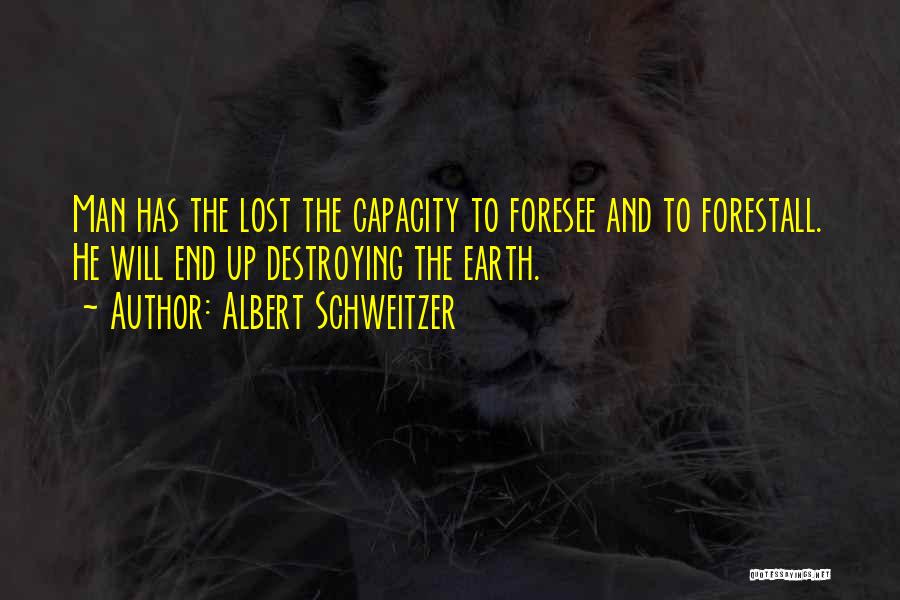 Man Destroying Earth Quotes By Albert Schweitzer