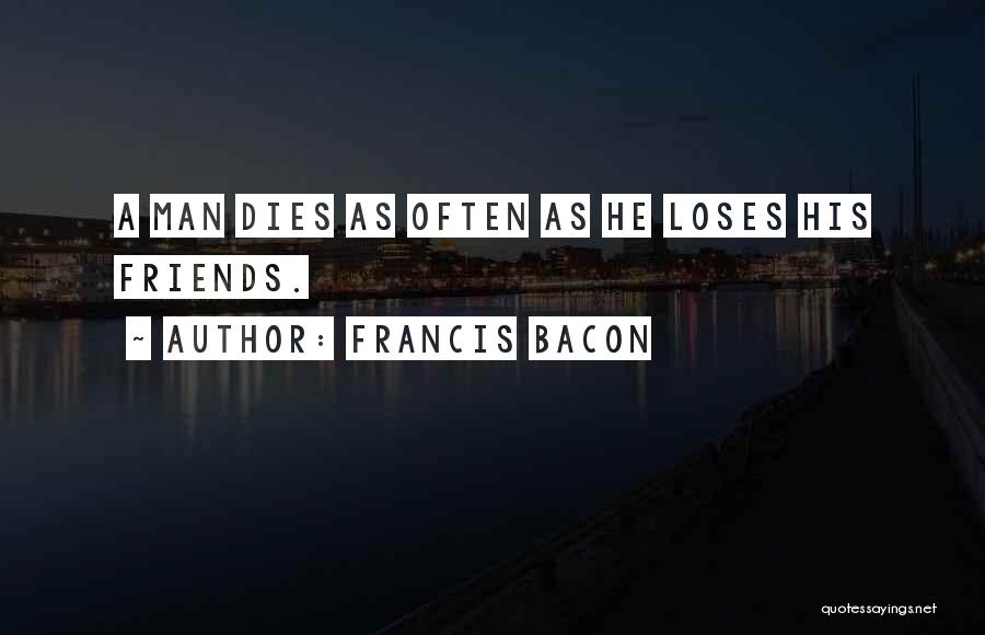 Man Dies Quotes By Francis Bacon