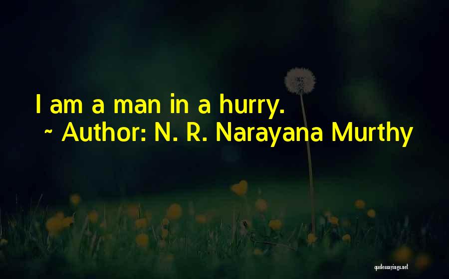 Man In A Hurry Quotes By N. R. Narayana Murthy