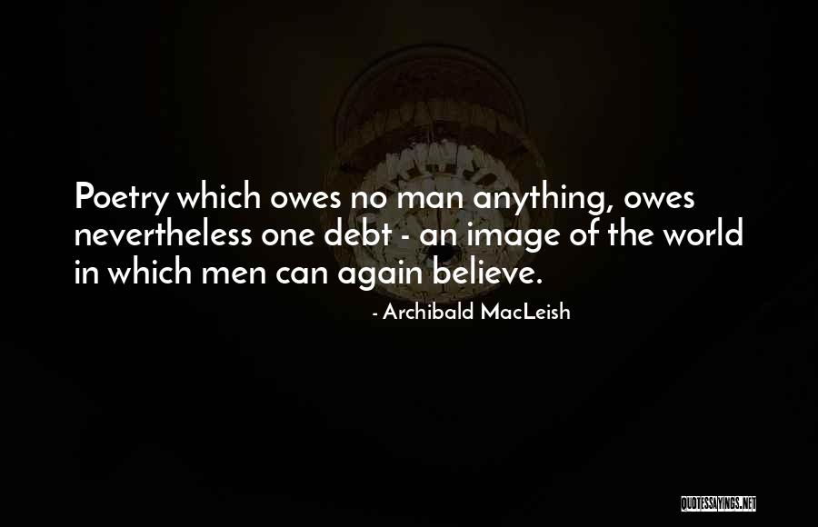 Man In Debt Quotes By Archibald MacLeish Man In Debt Quotes By Archibald MacLeish