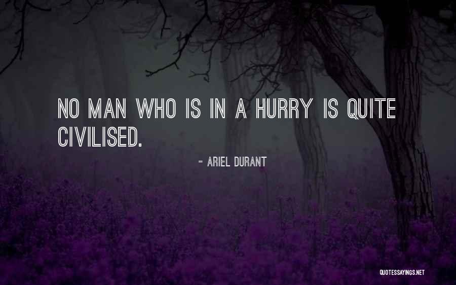 Man In Hurry Quotes By Ariel Durant Man In Hurry Quotes By Ariel Durant