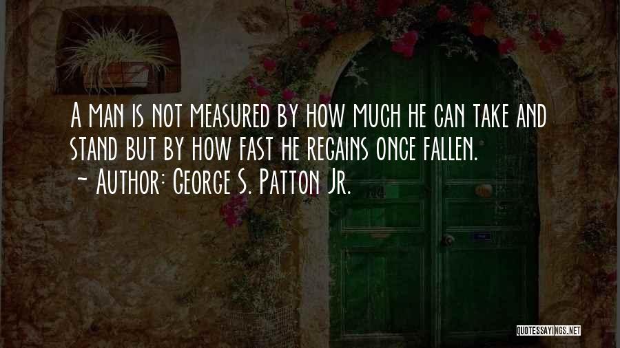 Man Is Measured By Quotes By George S. Patton Jr.