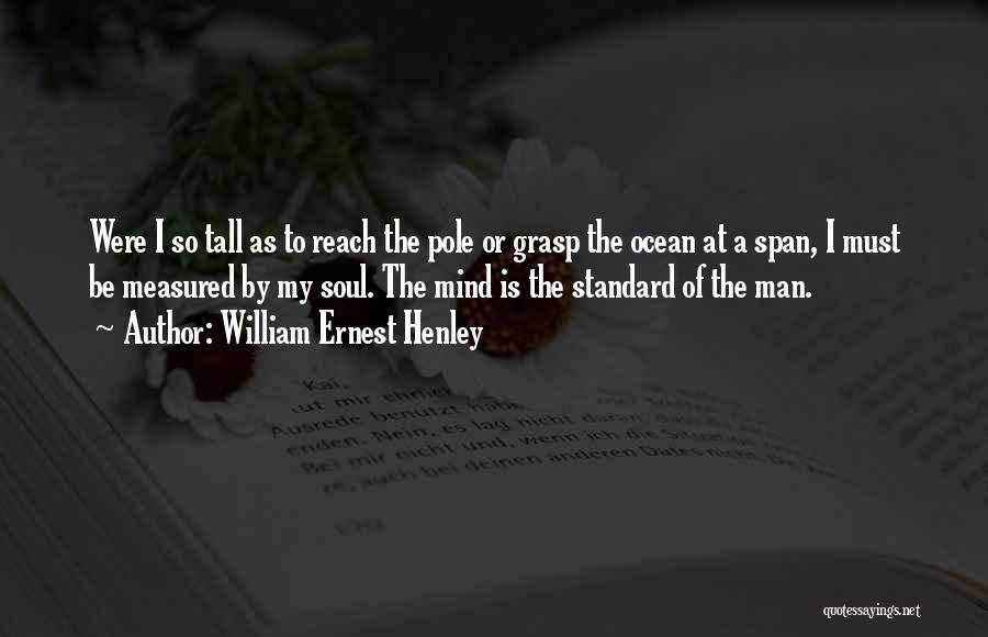 Man Is Measured By Quotes By William Ernest Henley