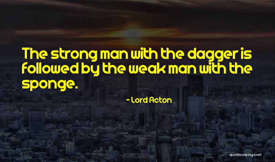 Man Is Weak Quotes By Lord Acton Man Is Weak Quotes By Lord Acton