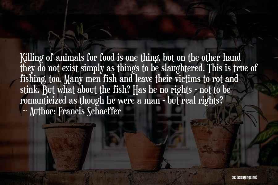 Man Killing Animals Quotes By Francis Schaeffer