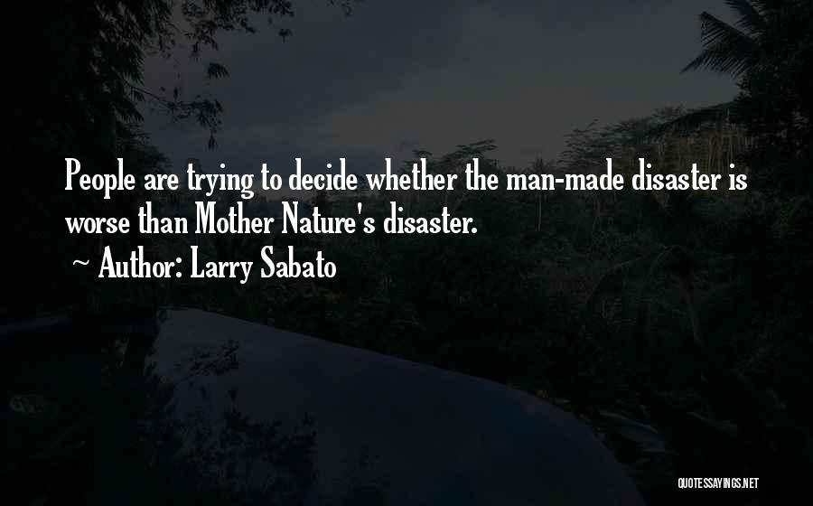 Man Made Disaster Quotes By Larry Sabato