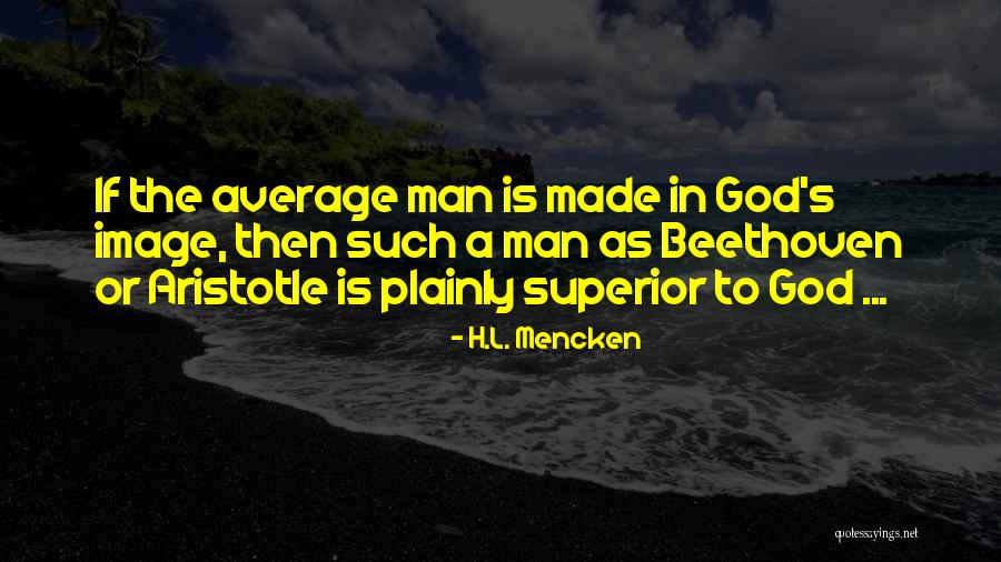 Man Made God Quotes By H.L. Mencken Man Made God Quotes By H.L. Mencken