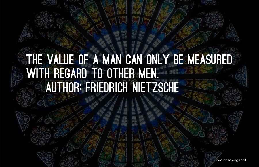 Man Measured Quotes By Friedrich Nietzsche