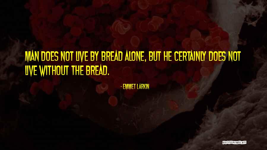 Man Must Not Live By Bread Quotes By Emmet Larkin Man Must Not Live By Bread Quotes By Emmet Larkin