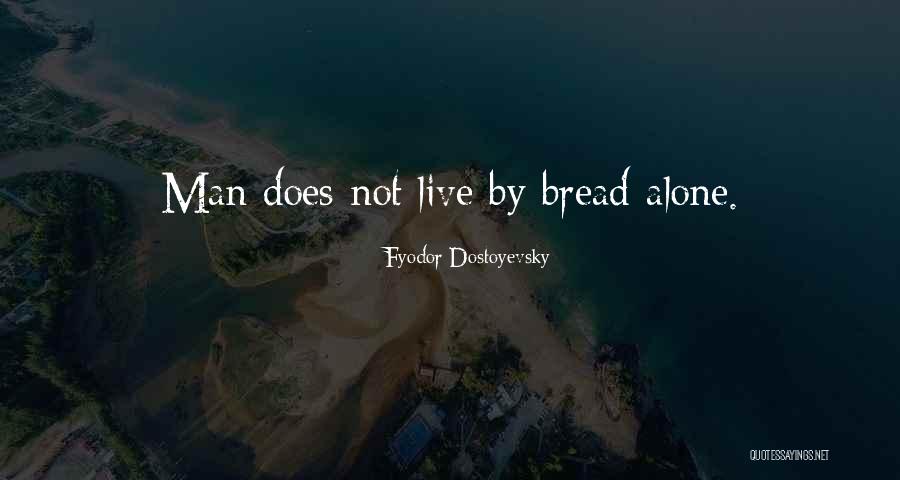Man Must Not Live By Bread Quotes By Fyodor Dostoyevsky Man Must Not Live By Bread Quotes By Fyodor Dostoyevsky